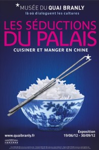MQB. Affiche de l'exposition : "Les sÈductions du Palais, cuisiner et manger en Chine. Du 9 juin au 16 juillet 2012.